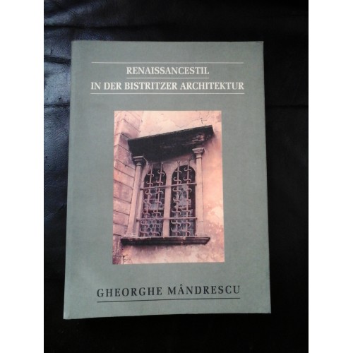 RENAISSANCE STIL IN DER BISTRITZER ARCHITEKTUR - GHEORGHE MANDRESCU - Arhitectura renascentista din Bistrita RENAISSANCE STIL IN DER BISTRITZER ARCHITEKTUR - GHEORGHE MANDRESCU - Arhitectura renascentista din Bistrita